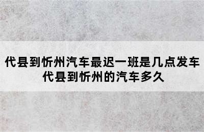 代县到忻州汽车最迟一班是几点发车 代县到忻州的汽车多久